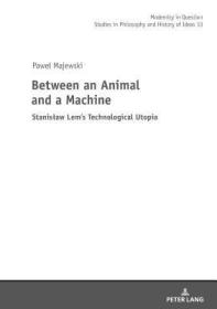 现货Between an Animal and a Machine; Stanislaw Lem's Technological Utopia (Modernity in Question)[9783631672631]