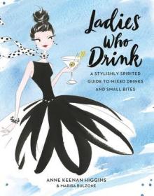 现货Ladies Who Drink: A Stylishly Spirited Guide to Mixed Drinks and Small Bites[9780762461882]