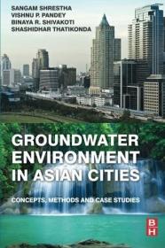 现货Groundwater Environment in Asian Cities: Concepts, Methods and Case Studies[9780128031667]