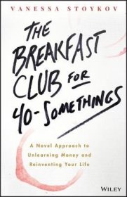 現(xiàn)貨 The Breakfast Club for 40-Somethings : A Novel Approach to Unlearning Money and Reinventing Your Life [9780730348634]