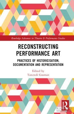 现货Reconstructing Performance Art: Practices of Historicisation, Documentation and Representation[9781032231341]