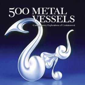 现货500 Metal Vessels: Contemporary Explorations of Containment (500 (Lark Paperback))[9781579908768]