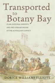 现货Transported to Botany Bay: Class, National Identity, and the Literary Figure of the Australian Convict (Victorian Studies)[9780821423622]