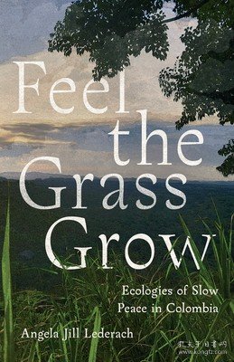 现货Feel the Grass Grow: Ecologies of Slow Peace in Colombia[9781503634640]