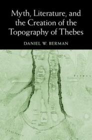 现货Myth, Literature, and the Creation of the Topography of Thebes[9781107077362]