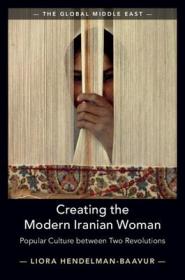 现货Creating the Modern Iranian Woman: Popular Culture Between Two Revolutions (Global Middle East)[9781108498074]