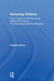 现货Nurturing Children: From Trauma to Growth Using Attachment Theory, Psychoanalysis and Neurobiology[9781138346055]