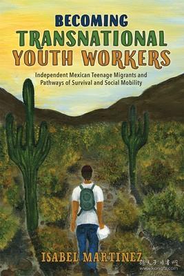 现货Becoming Transnational Youth Workers: Independent Mexican Teenage Migrants and Pathways of Survival and Social Mobility (Latinidad: Transnational Cultures in th[9780813589800]