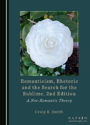 现货Romanticism, Rhetoric And The Search For The Sublime, 2nd Edition: A Neo-Romantic Theory[9781527592919]