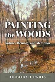 现货Painting the Woods: Nature, Memory, and Metaphor[9781623499181]