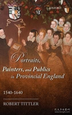 现货Portraits, Painters, and Publics in Provincial England 1540 - 1640[9780199585601]