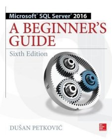 Microsoft SQL Server 2016: A Beginner's Guide, Sixth Edition