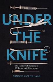 现货Under the Knife: A History of Surgery in 28 Remarkable Operations[9781473633667]