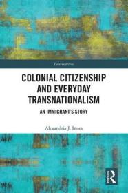 现货Colonial Citizenship and Everyday Transnationalism: An Immigrant's Story (Interventions)[9780367220136]