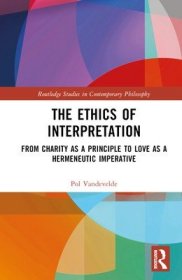 现货The Ethics of Interpretation: From Charity as a Principle to Love as a Hermeneutic Imperative[9781032390154]