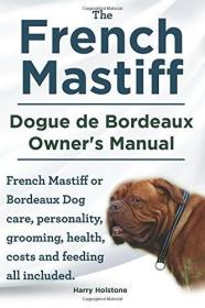 现货The French Mastiff. Dogue de Bordeaux Owners Manual. French Mastiff or Bordeaux Dog care, personality, grooming, health, costs and feeding all include[9781910410165]