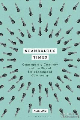 现货Scandalous Times: Contemporary Creativity and the Rise of State-Sanctioned Controversy[9781350068551]