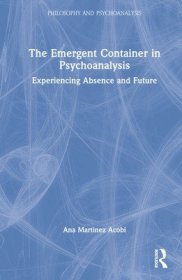 现货The Emergent Container in Psychoanalysis: Experiencing Absence and Future[9781032200064]