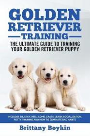 现货 Golden Retriever Training - the Ultimate Guide to Training Your Golden Retriever Puppy: Includes Sit, Stay, Heel, Come, Crate, Leash, Socialization, P[9781950010059]