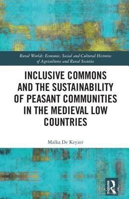 现货Inclusive Commons and the Sustainability of Peasant Communities in the Medieval Low Countries (Rural Worlds)[9781138054042]