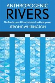 现货Anthropogenic Rivers: The Production of Uncertainty in Lao Hydropower (Expertise: Cultures and Technologies of Knowledge)[9781501730900]