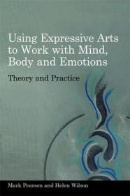 现货 Using Expressive Arts to Work with Mind, Body and Emotions: Theory and Practice[9781849050319]