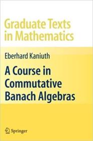 现货 A Course in Commutative Banach Algebras (Graduate Texts in Mathematics, 246) [9781441924797]