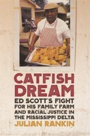 现货 Catfish Dream: Ed Scott's Fight for His Family Farm and Racial Justice in the Mississippi Delta [9780820353593]