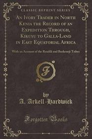 现货An Ivory Trader in North Kenia the Record of an Expedition Through, Kikuyu to Galla-Land in East Equatorial Africa: With an Account of the Rendili and[9781331997269]