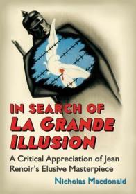 现货In Search of La Grande Illusion: A Critical Appreciation of Jean Renoir's Elusive Masterpiece[9780786462704]