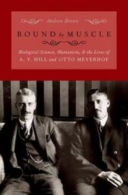 现货Bound by Muscle: Biological Science, Humanism, and the Lives of A. V. Hill and Otto Meyerhof[9780197582633]