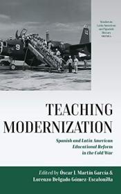 现货Teaching Modernization: Spanish and Latin American Educational Reform in the Cold War[9781789205459]