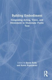 现货Building Embodiment: Integrating Acting, Voice, and Movement to Illuminate Poetic Text[9781032068329]