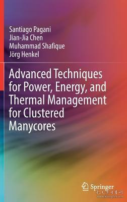 现货 Advanced Techniques for Power, Energy, and Thermal Management for Clustered Manycores (2018)[9783319774787]