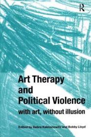 现货 Art Therapy And Political Violence:: With Art, Without Illusion [9781583919569]