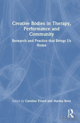 现货Creative Bodies in Therapy, Performance and Community: Research and Practice That Brings Us Home[9781032119816]