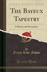 现货The Bayeux Tapestry: A History and Description (Classic Reprint)[9781330869741]