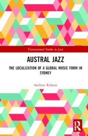 现货Austral Jazz: The Localization of a Global Music Form in Sydney (Transnational Studies in Jazz)[9781138316027]