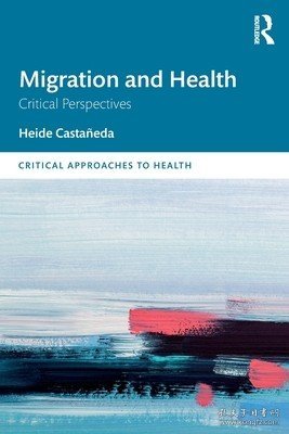 现货Migrant Health: Cross-Disciplinary And Critical Perspectives (Critical Approaches To Health)[9781138490437]