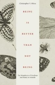 现货Being Is Better Than Not Being: The Metaphysics of Goodness and Beauty in Aristotle[9780813235462]