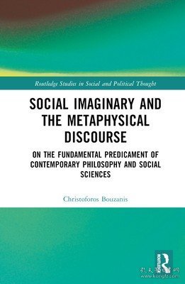 现货Social Imaginary and the Metaphysical Discourse: On the Fundamental Predicament of Contemporary Philosophy and Social Sciences[9780367192532]