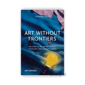 Art Without Frontiers: The Story of the British Council、Visual Arts、and a Changing World / 無邊界的藝術(shù)：英
