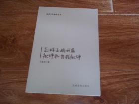 组织工作基本丛书：怎样正确开展批评和自我批评  （大32开本，中央政策研究室副主任、研究员江金权作品）