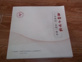 舞动千万家：广场舞蹈（首期）教材  （12开本，山东省文学艺术界联合会、山东省舞蹈家协会编印。含中国的美、欢欣鼓舞、我的家乡沂蒙山、青春的火焰等四个广场舞作品。含作品信息、道具运用、动作示例、舞蹈展示、编排提示等内容。后几页稍有水印）