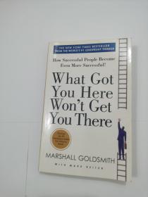 What Got You Here Won't Get You There: How Successful People Become Even More Successful