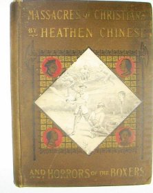 1900年Massacres of Christians by Heathen Chinese and Horrors of the Boxers 书中包含大量插图，以绘画为主，照片次之