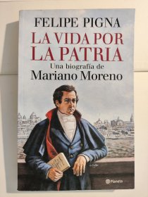 La vida por la Patria: Una biografía de Mariano Moreno