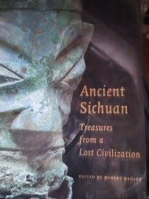 Ancient Sichuan: Treasures from a Lost Civilization by Robert Bagley（ 四川珍宝，来自失落文明的宝藏）(英文版 大16开精装本)