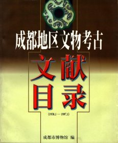 成都地区文物考古文献目录【1930.1-1997.1】--考古研究与论述-古蜀、三星堆、；战国秦汉时期；三国、魏晋南北朝时期；前后蜀时期；考古调查与清理发掘；专题考古；文物研究；历史文化名城-成都；文博工作；