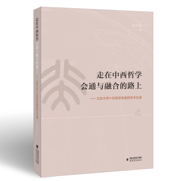 正版 走在中西哲学会通与融合的路上：北京大学十位哲学名家的学术生涯 林可济 著 中国现代哲学发展史研究史料 福建教育